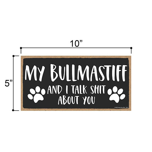 My Bullmastiff and I Talk Shit About You, 10 inches by 5 inches, Bullmastiff Dog Sign, Dog Sign for Home, Funny Home Signs, Pet Decor for Home, Bullmastiff Sign, Bullmastiff Gifts