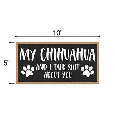 My Chihuahua and I Talk Shit About You, 10 inches by 5 inches, Chihuahua Dog Sign, Dog Sign for Home, Chihuahua Sign, Chihuahua Gifts