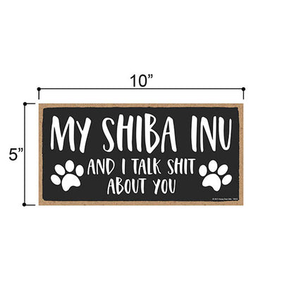 My Shiba Inu and I Talk Shit About You, Funny Dog Wall Hanging Decor, Decorative Home Wood Signs for Dog Pet Lovers, 5 Inches by 10 Inches