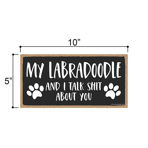 My Labradoodle and I Talk Shit About You, 10 Inches by 5 Inches, Labradoodle Dog Sign, Labradoodle Decor, Labradoodle Gifts, Labradoodle Rescue, Labradoodle Puppies