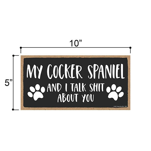 My Cocker Spaniel and I Talk Shit About You, 10 Inches by 5 Inches, Wall Hanging Sign, Dog Lover Decor, Cocker Spaniel Dog Gifts Cocker Spaniel Gifts, Cocker Spaniel Dad