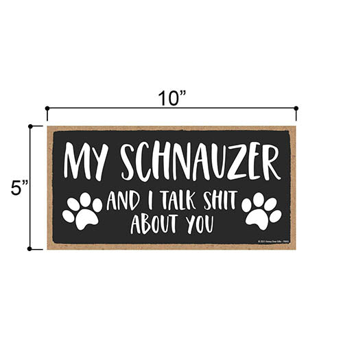 My Schnauzer and I Talk Shit About You, 10 Inches by 5 Inches, Wall Hanging Sign, Schnauzer Wall Decor, Dog Lover Signs, Schnauzer Gifts, Schnauzer Items