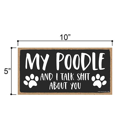 My Poodle and I Talk Shit About You, 10 inches by 5 inches, Funny Wall Signs for Home, Poodle Dog Sign, Poodle Gifts, Poodle Decor, Dog Sign Decor, Dog Decor, Poodle Mom