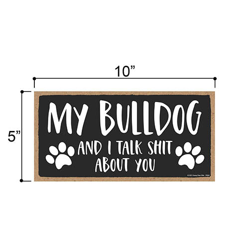 My Bulldog and I Talk Shit About You, 10 inches by 5 inches, Bulldog Dog Sign, Dog Lover Signs For Home, Pet Decor For Home, Bulldog, Bulldog Decor, Bulldog Gifts, English Bulldog Mom