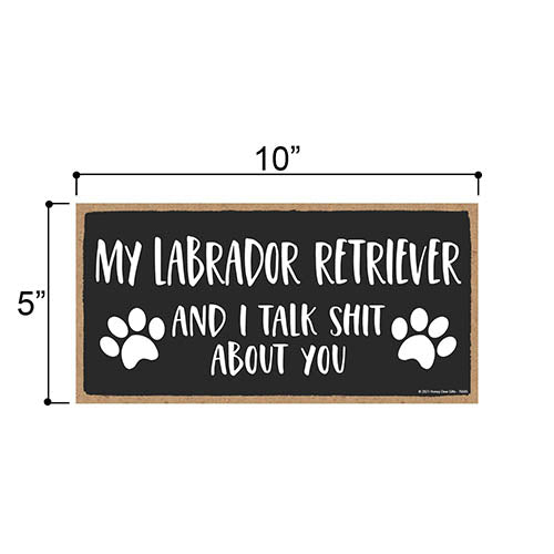 My Labrador Retriever and I Talk Shit About You, 10 Inches by 5 Inches, Signs for Home, Dog Lover Decor, Greyhound Gifts, Greyhound Decor, Greyhound Signs