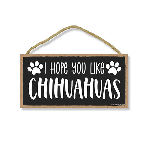 I Hope You Like Chihuahuas, 10 inches by 5 inches, Pet Decor for Home, Chihuahua Dog Sign, Dog Sign Decor, Chihuahua Sign, Chihuahua Gifts