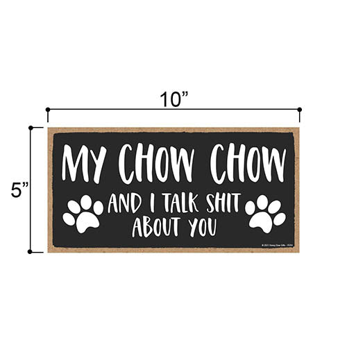 My Chow Chow and I Talk Shit About You, 10 Inches by 5 Inches, Chow Chow Dog Sign, Funny Dog Signs for Home Decor, Chow Chow Decor, Chow Chow Gifts, Chow Chow Puppies