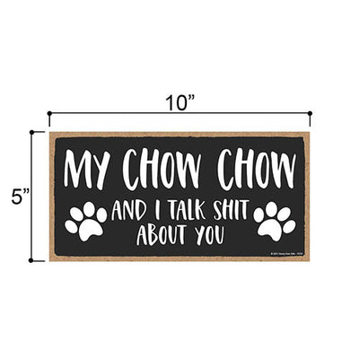 My Chow Chow and I Talk Shit About You, 10 Inches by 5 Inches, Chow Chow Dog Sign, Funny Dog Signs for Home Decor, Chow Chow Decor, Chow Chow Gifts, Chow Chow Puppies
