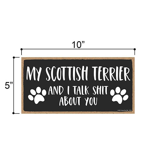 My Scottish Terrier and I Talk Shit About You, 10 inches by 5 inches, Signs About Dogs, Dog Lover Decor, Scottie Dog Gifts for Women, Scottie Gifts, Scottie Dogs, Scotty Dogs