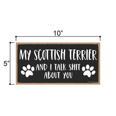 My Scottish Terrier and I Talk Shit About You, 10 inches by 5 inches, Signs About Dogs, Dog Lover Decor, Scottie Dog Gifts for Women, Scottie Gifts, Scottie Dogs, Scotty Dogs