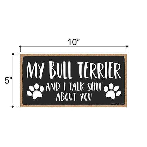 My Bull Terrier and I Talk Shit About You, 10 inches by 5 inches, Knick Knacks Home Decor, Dog Lover Decor, Bull Terrier Gifts, Bull Terrier Sign, Bull Terrier Mom, Pet Quote