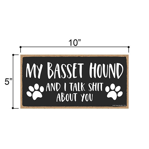 My Basset Hound and I Talk Shit About You, 10 Inches by 5 Inches, Wall Hanging Sign, Dog Lover Decor, Basset Hound Dog Gifts, Basset Hound Gifts, Basset Hound Gifts for Women