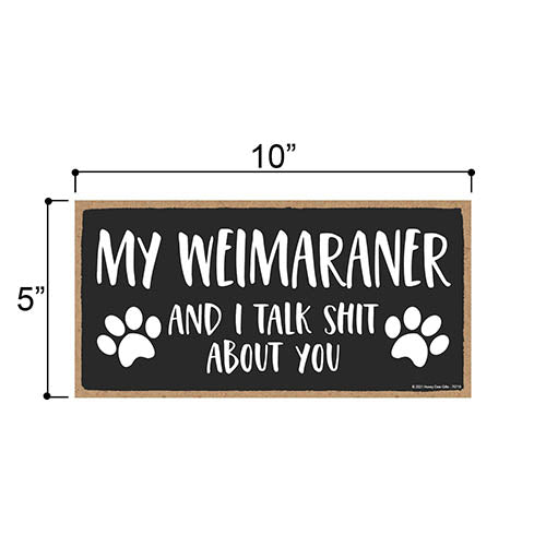 My Weimaraner and I Talk Shit About You, 10 Inches by 5 Inches, Dog Sayings Wall Art, Best Large Dog Gifts Weimaraner Gifts, Weimaraner Gifts, Weimaraner Breed