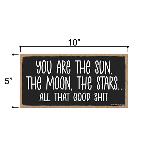You are The Sun, The Moon, The Stars and All That Good Shit, Funny Wood Signs for Home Decor, Decorative Wall Quote Sign, Celestial Themed Decor, 5 Inches by 10 Inches