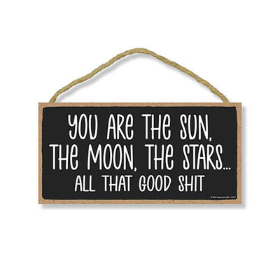 You are The Sun, The Moon, The Stars and All That Good Shit, Funny Wood Signs for Home Decor, Decorative Wall Quote Sign, Celestial Themed Decor, 5 Inches by 10 Inches