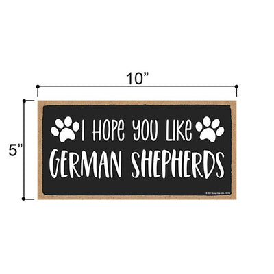 I Hope You Like German Shepherds, Funny Dog Wall Hanging Decor, Decorative Wood Signs for Pet Lovers, German Shepherd Signs for Home, Dog Themed Sign, 5 Inches by 10 Inches