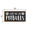 I Hope You Like Pitbulls, 10 inches by 5 inches, Pitbull Dog Sign, Dog Themed Home Decor, Pet Decor for Home, Pitbull Sign, Pit Bull Gifts, Pitbull Mom, Pitbull Items, Pitbull Decor