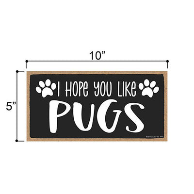 I Hope You Like Pugs, 10 inches by 5 inches, Pug Dog Sign, Dog Lover Decor, Pug Gift Ideas, Pet Decor for Home, Pug Sign, Pug Gifts, Pug Wall
