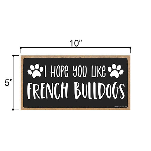 I Hope You Like French Bulldogs, 10 Inches by 5 Inches, French Bulldog Dog Sign, Frenchie Decor, Frenchie Gifts, French Bulldog Gifts, French Bulldog Wall Art
