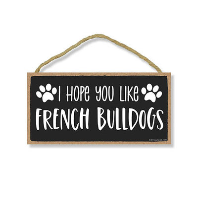 I Hope You Like French Bulldogs, 10 Inches by 5 Inches, French Bulldog Dog Sign, Frenchie Decor, Frenchie Gifts, French Bulldog Gifts, French Bulldog Wall Art