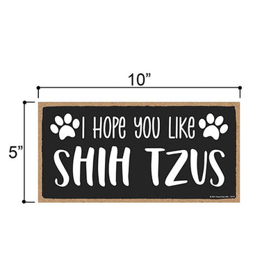 I Hope You Like Shih Tzus, 10 inches by 5 inches, Shih Tzu Dog Sign, Dog Themed Home Decor, Pet Decor for Home, Shih Tzu Gifts, ShiTzu Mom, Shih Tzu Items, Shih Tzu Decor, Shi tzu