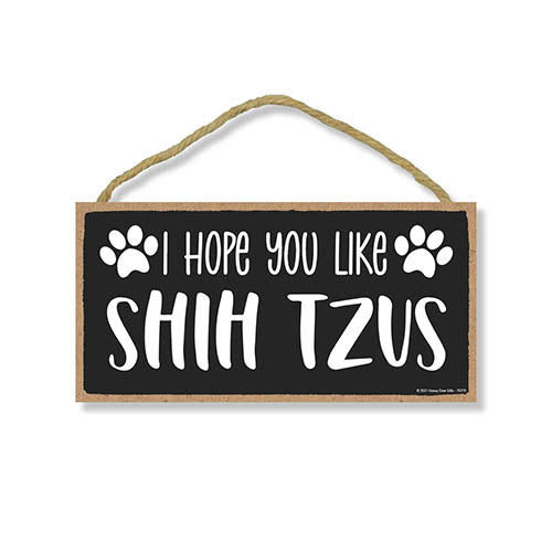 I Hope You Like Shih Tzus, 10 inches by 5 inches, Shih Tzu Dog Sign, Dog Themed Home Decor, Pet Decor for Home, Shih Tzu Gifts, ShiTzu Mom, Shih Tzu Items, Shih Tzu Decor, Shi tzu
