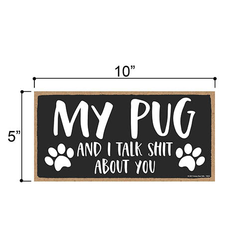 My Pug and I Talk Shit About You, 10 inches by 5 inches, Pug Dog Sign, Dog Lover Decor, Pug Gift Ideas, Pet Decor for Home, Pug Sign, Pug Gifts, Pug Wall