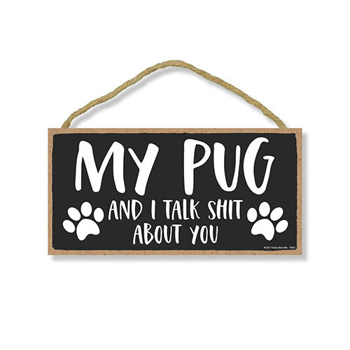 My Pug and I Talk Shit About You, 10 inches by 5 inches, Pug Dog Sign, Dog Lover Decor, Pug Gift Ideas, Pet Decor for Home, Pug Sign, Pug Gifts, Pug Wall