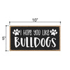 I Hope You Like Bulldogs, 10 inches by 5 inches, Bulldog Dog Sign, Dog Lover Signs for Home, Pet Decor for Home, Bulldog Dog, Bulldog Decor, Bulldog Gifts, English Bulldog Mom