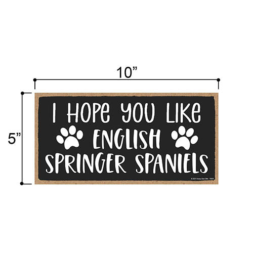 I Hope You Like English Springer Spaniels, 10 Inches by 5 Inches, Home Wood Sign, Dog Signs for Home Decor, English Springer Spaniel Gifts, Spaniel Gifts, Springer Spaniel