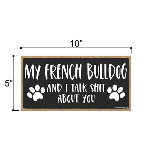 My French Bulldog and I Talk Shit About You, 10 Inches by 5 Inches, French Bulldog Dog Sign, Frenchie Decor, Frenchie Gifts, French Bulldog Gifts, French Bulldog Wall Art