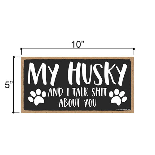 My Husky and I Talk Shit About You, 10 inches by 5 inches, Dog Signs for Home Decor, Husky Dog Sign, Siberian Husky, Husky Gifts, Husky Decor, Dog Decor, Husky Mom