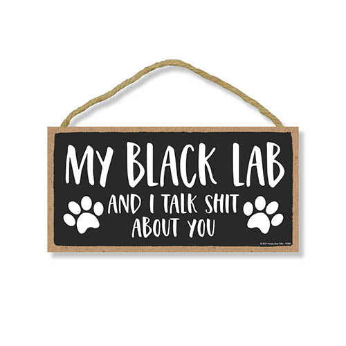 My Black Lab and I Talk Shit About You, Funny Dog Wall Hanging Decor, Decorative Wood Signs for Pet Lovers, Black Labrador Home Sign, 5 Inches by 10 Inches Pet Decor