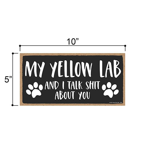 My Yellow Lab and I Talk Shit About You, Funny Dog Wall Hanging Decor, Decorative Wood Signs for Pet Lovers, Yellow Labrador Home Sign, Wall Art, 5 Inches by 10 Inches