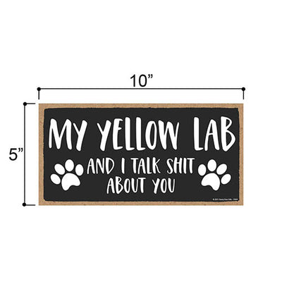 My Yellow Lab and I Talk Shit About You, Funny Dog Wall Hanging Decor, Decorative Wood Signs for Pet Lovers, Yellow Labrador Home Sign, Wall Art, 5 Inches by 10 Inches