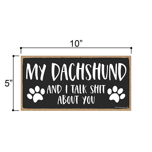 My Dachshund and I Talk Shit About You, Funny Dog Wall Hanging Decor, Decorative Wood Signs for Pet Lovers, Dachshund Home Sign, 5 Inches by 10 Inches Pet Decor