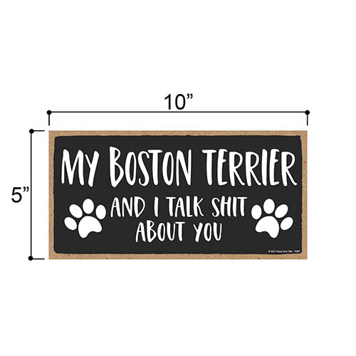 My Boston Terrier and I Talk Shit About You, Funny Dog Wall Hanging Decor, Decorative Home Wood Signs for Dog Pet Lovers, 5 Inches by 10 Inches Pet Decor