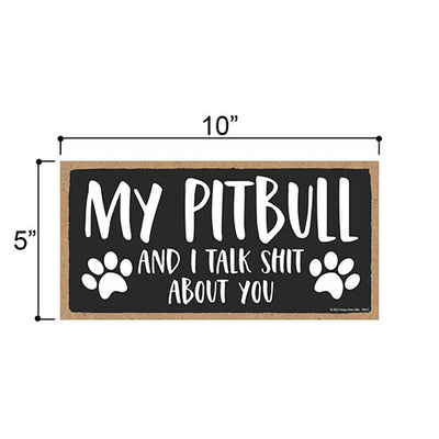 My Pitbull and I Talk Shit About You, 10 inches by 5 inches, Funny Home SignsPet Decor for Home, Pitbull Sign, Pit Bull Gifts, Pitbull Mom, Pitbull Items, Pitbull Decor