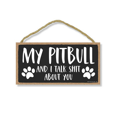 My Pitbull and I Talk Shit About You, 10 inches by 5 inches, Funny Home SignsPet Decor for Home, Pitbull Sign, Pit Bull Gifts, Pitbull Mom, Pitbull Items, Pitbull Decor