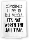 Honey Dew Gifts, Sometimes I Have to Tell Myself It's Just Not Worth The Jail Time, Flour Sack Towel, 27 inch by 27 inch, 100% Cotton, Made in USA, Kitchen Towels, Funny Dish Towel, Kitchen Decor