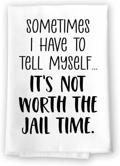 Honey Dew Gifts, Sometimes I Have to Tell Myself It's Just Not Worth The Jail Time, Flour Sack Towel, 27 inch by 27 inch, 100% Cotton, Made in USA, Kitchen Towels, Funny Dish Towel, Kitchen Decor