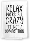 Honey Dew Gifts, Relax We're All Crazy It's Not a Competition, Flour Sack Towel, 27 Inch by 27 Inch, 100% Cotton, Dish Towel for Kitchen, Tea Towels, Home Decor, Absorbent Kitchen Towel, Funny Towels