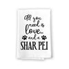 All You Need is Love and a Shar Pei Kitchen Towel, Dish Towel, Multi-Purpose Pet and Dog Lovers Kitchen Towel, 27 inch by 27 inch Cotton Flour Sack Towel