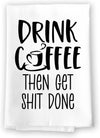 Honey Dew Gifts, Drink Coffee Then Get Shit Done, Flour Sack Towel, 27 inch by 27 inch, 100% Cotton, Made in USA, Kitchen Towels, Home Decor, Dish Towel for Kitchen, Tea Towels, Coffee Decor