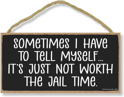 Honey Dew Gifts, Sometimes I Have to Tell Myself It's Just Not Worth the Jail Time 10 inch by 5 inch, Made in USA, Wall Signs For Home Decor, Office Decor Humor, Garage Signs, Funny Wood Signs