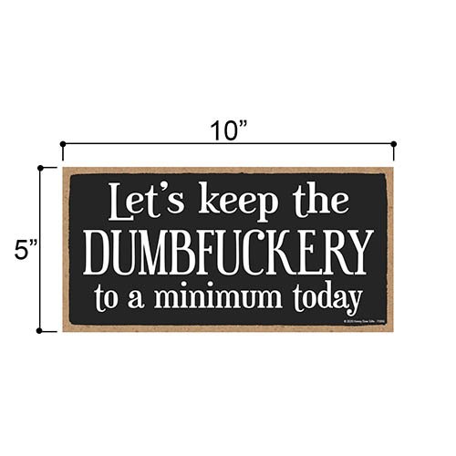 Let’s Keep The Dumbfuckery to a Minimum 5 inch by 10 inch Hanging Inappropriate Sign, Wall Art, Decorative Wood, Funny Sign