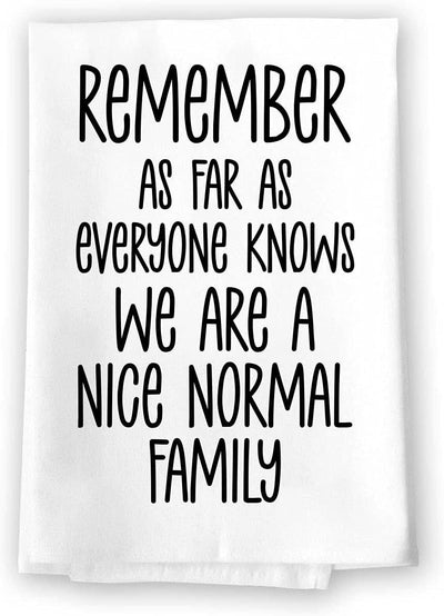 Honey Dew Gifts, Remember as Far as Everyone Knows We are a Nice Normal Family, Flour Sack Towel, 27 Inch by 27 Inch, 100% Cotton, Dish Towel, Tea Towel, Home Decor, Funny Decorative Kitchen Towel