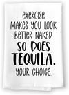 Honey Dew Gifts, Excercise Makes You Look Better Naked so Does Tequila Your Choice, Flour Sack Towel, 27 inch by 27 inch, 100% Cotton, Made in USA, Kitchen Towels, Hand Towel, Tea Towels, Bar Towels