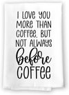Honey Dew Gifts, I Love You More Than Coffee but Not Always Before Coffee, Flour Sack Towel, 27 inch by 27 inch, 100% Cotton, Made in USA, Kitchen Towels, Home Decor, Tea Towels, Coffee Decor