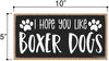 Honey Dew Gifts, I Hope You Like Boxer Dogs, 10 Inches by 5 Inches, Boxer Dog Sign, Dog Signs for Home Decor, Pet Boxer Lovers, Funny Decor, Boxer Mom Sign
